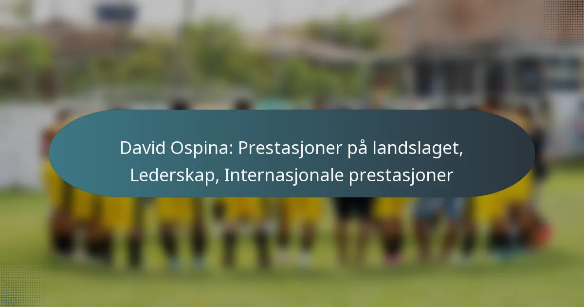 David Ospina: Prestasjoner på landslaget, Lederskap, Internasjonale prestasjoner