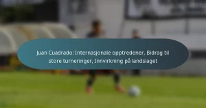 Juan Cuadrado: Internasjonale opptredener, Bidrag til store turneringer, Innvirkning på landslaget