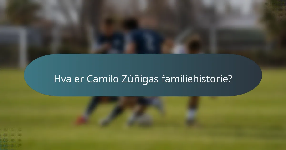 Hva er Camilo Zúñigas familiehistorie?