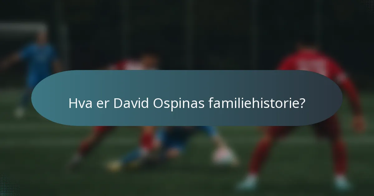 Hva er David Ospinas familiehistorie?
