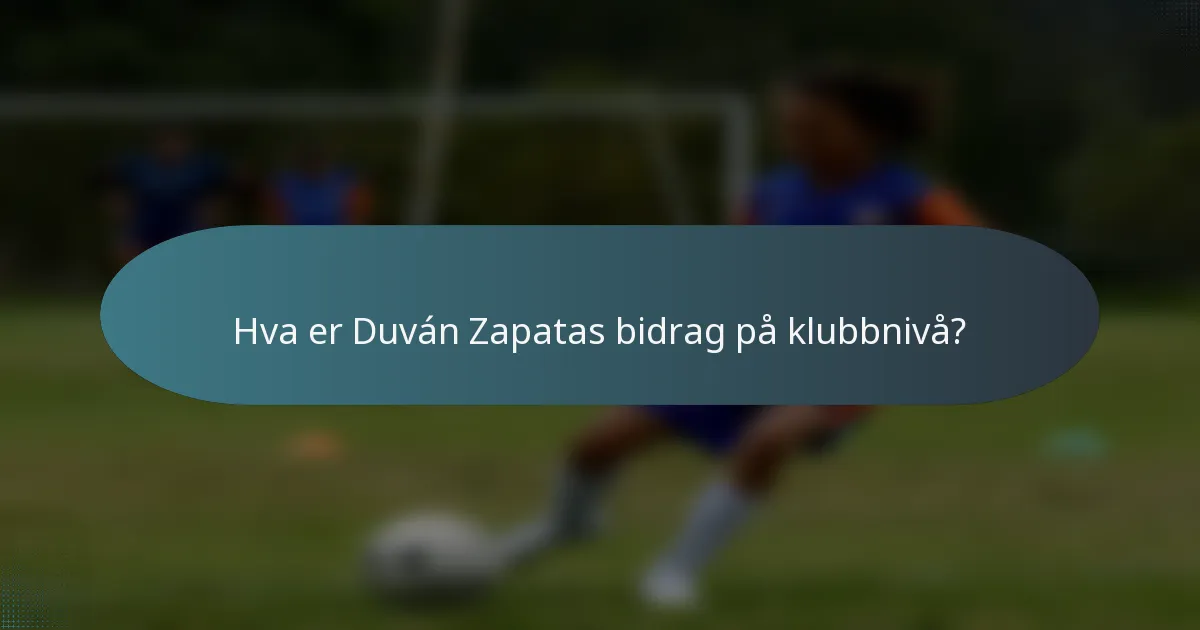 Hva er Duván Zapatas bidrag på klubbnivå?