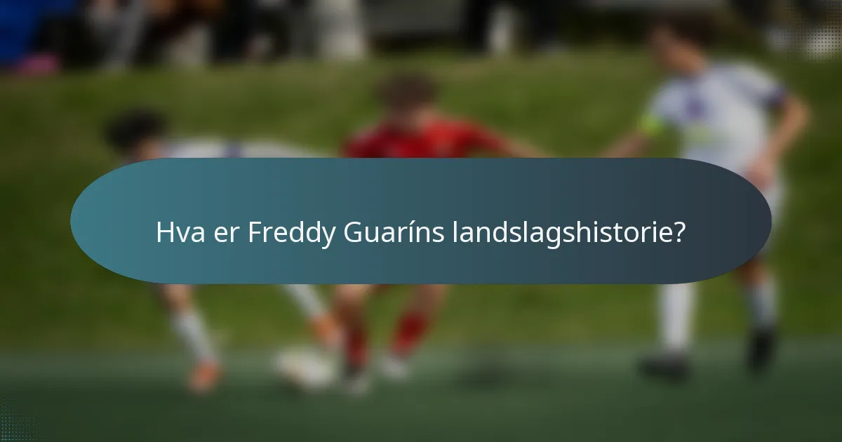 Hva er Freddy Guaríns landslagshistorie?