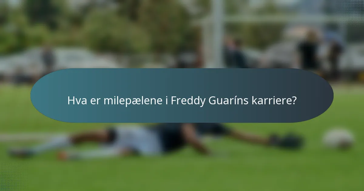 Hva er milepælene i Freddy Guaríns karriere?