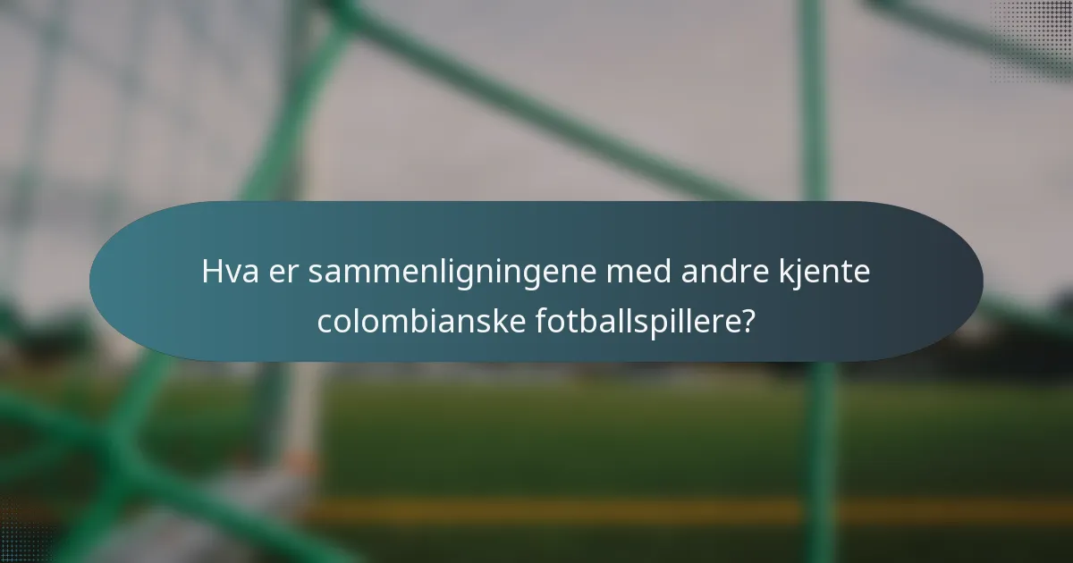 Hva er sammenligningene med andre kjente colombianske fotballspillere?