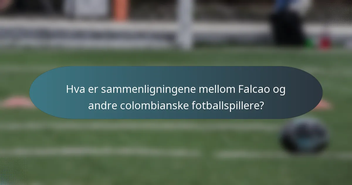 Hva er sammenligningene mellom Falcao og andre colombianske fotballspillere?