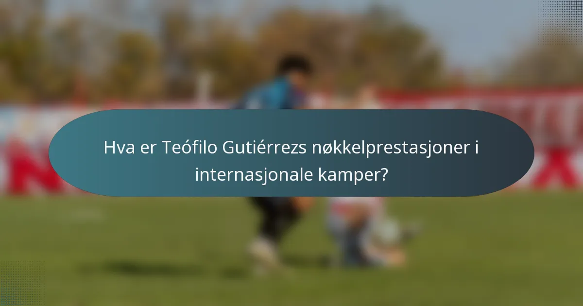 Hva er Teófilo Gutiérrezs nøkkelprestasjoner i internasjonale kamper?