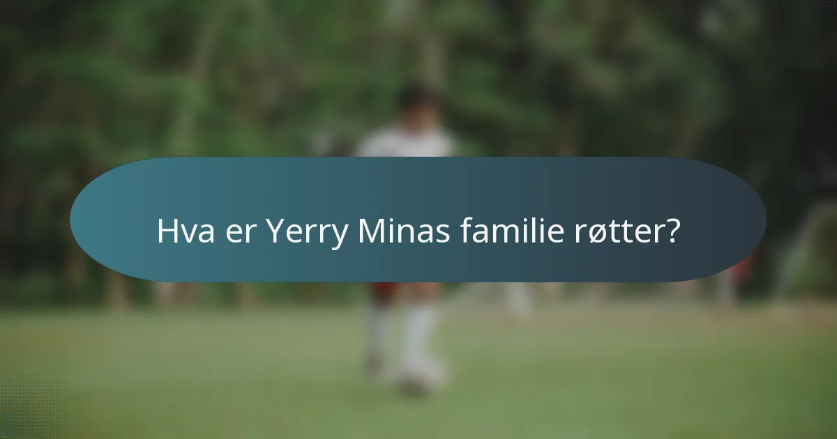 Hva er Yerry Minas familie røtter?