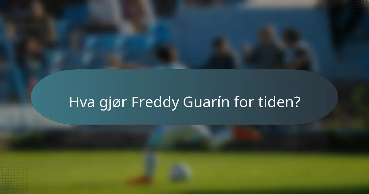 Hva gjør Freddy Guarín for tiden?
