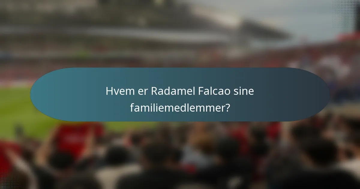 Hvem er Radamel Falcao sine familiemedlemmer?