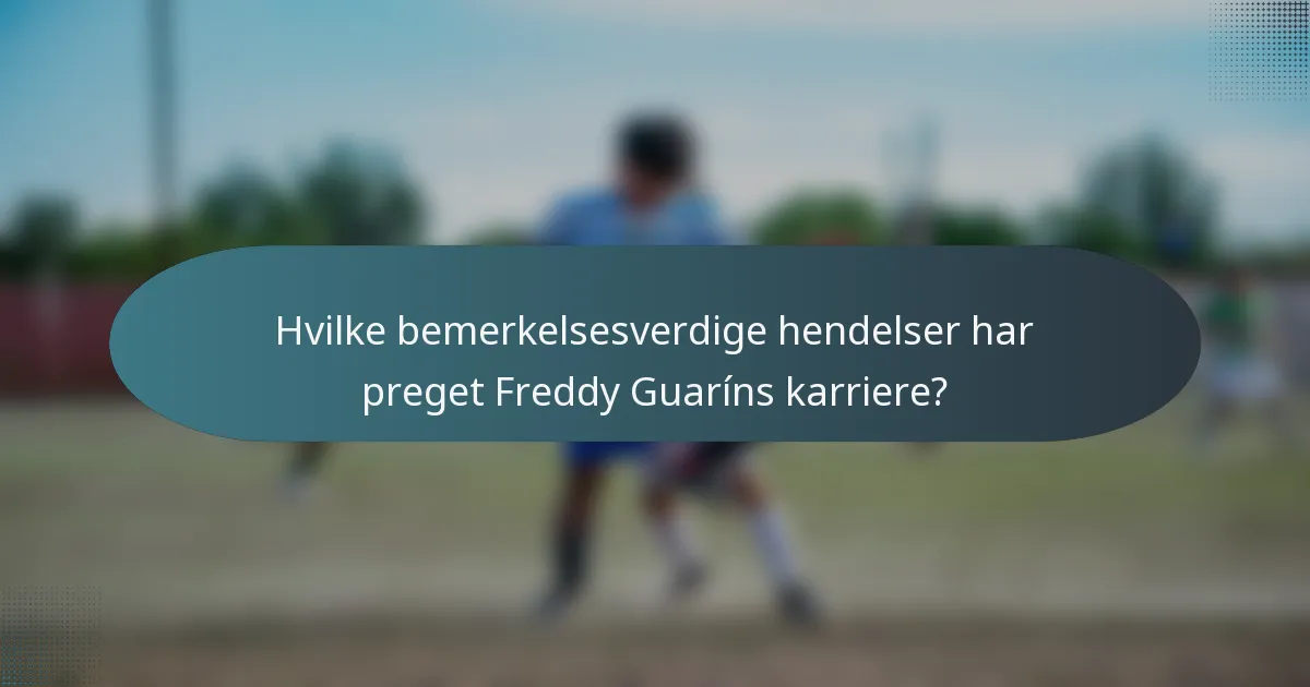 Hvilke bemerkelsesverdige hendelser har preget Freddy Guaríns karriere?