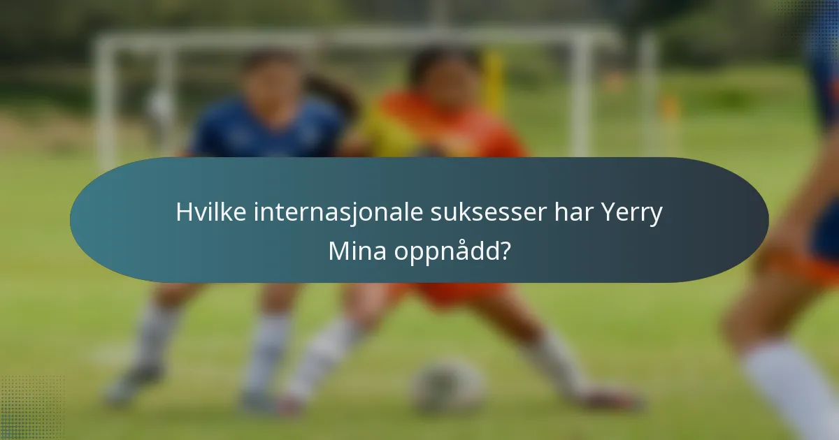 Hvilke internasjonale suksesser har Yerry Mina oppnådd?