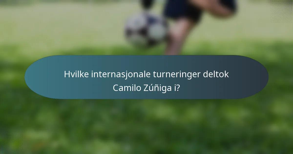 Hvilke internasjonale turneringer deltok Camilo Zúñiga i?