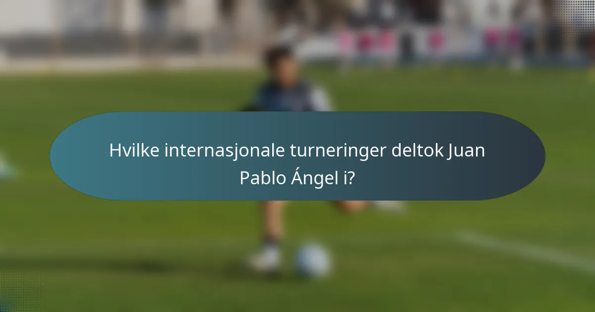 Hvilke internasjonale turneringer deltok Juan Pablo Ángel i?