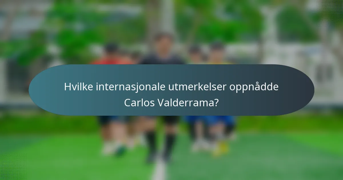 Hvilke internasjonale utmerkelser oppnådde Carlos Valderrama?