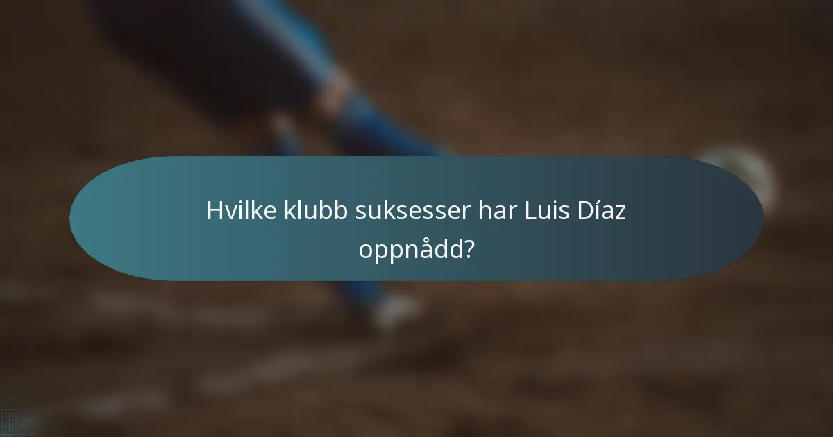 Hvilke klubb suksesser har Luis Díaz oppnådd?