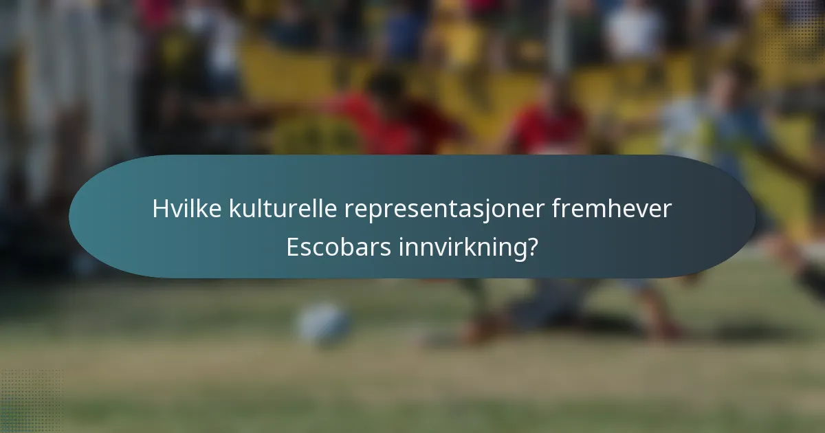 Hvilke kulturelle representasjoner fremhever Escobars innvirkning?