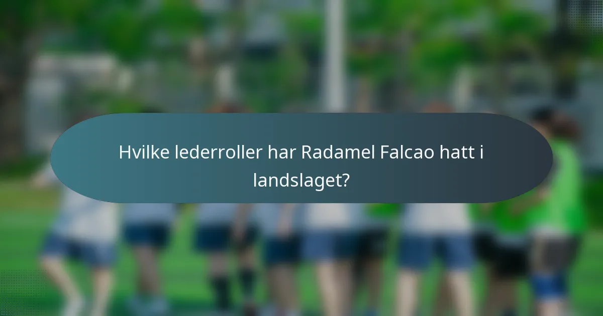Hvilke lederroller har Radamel Falcao hatt i landslaget?