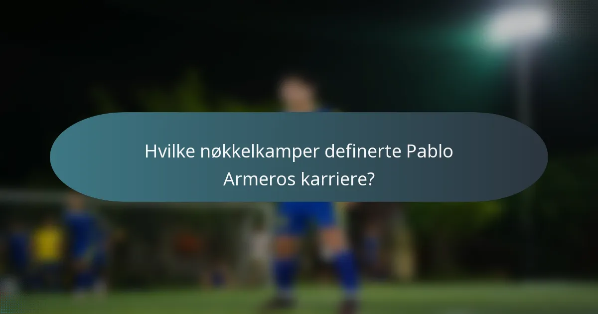Hvilke nøkkelkamper definerte Pablo Armeros karriere?