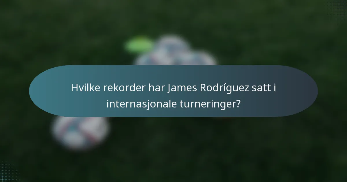 Hvilke rekorder har James Rodríguez satt i internasjonale turneringer?
