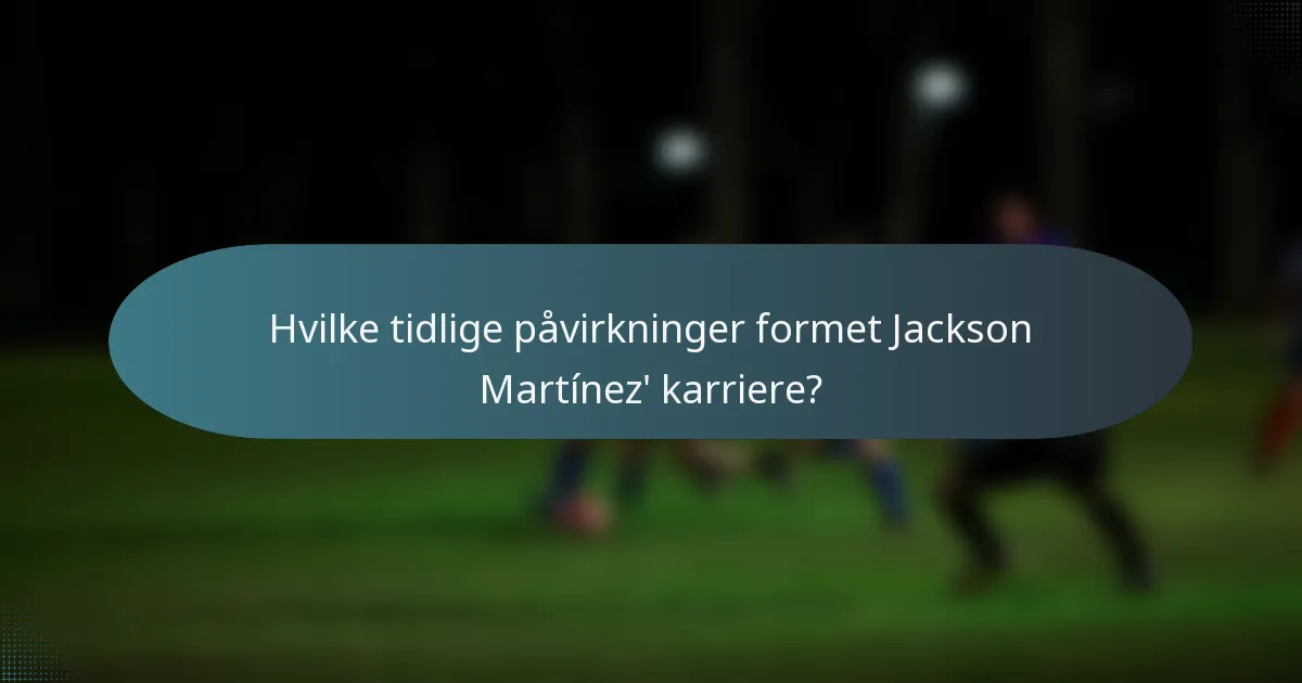 Hvilke tidlige påvirkninger formet Jackson Martínez' karriere?