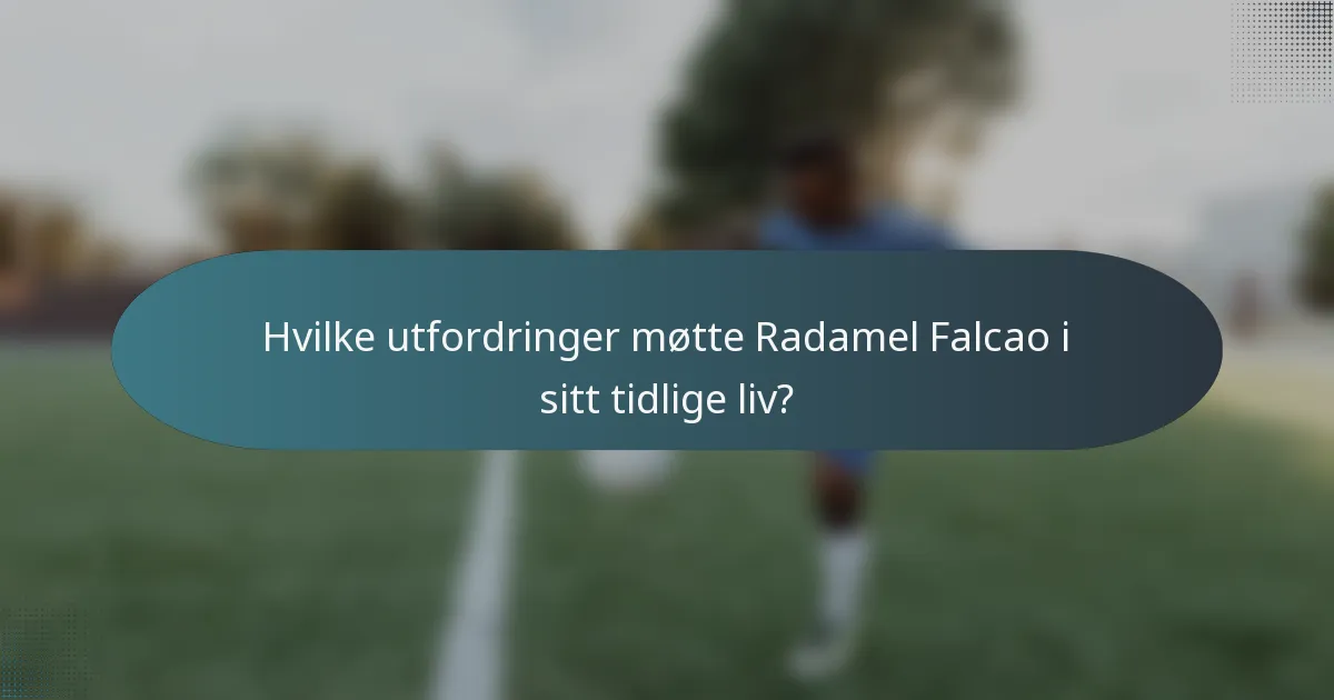Hvilke utfordringer møtte Radamel Falcao i sitt tidlige liv?