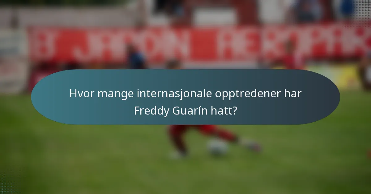Hvor mange internasjonale opptredener har Freddy Guarín hatt?