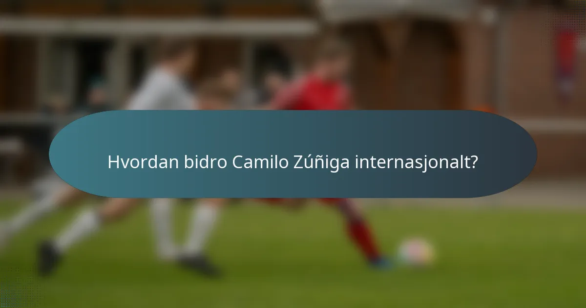 Hvordan bidro Camilo Zúñiga internasjonalt?