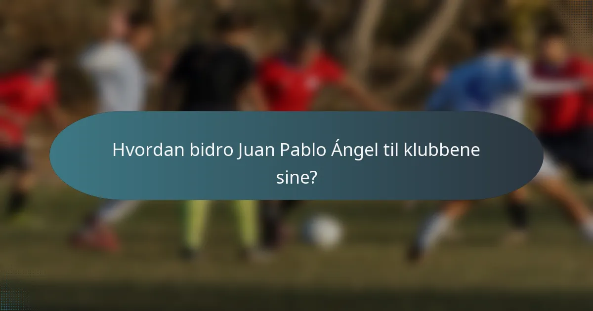 Hvordan bidro Juan Pablo Ángel til klubbene sine?