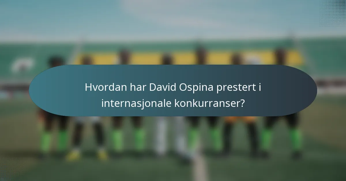 Hvordan har David Ospina prestert i internasjonale konkurranser?