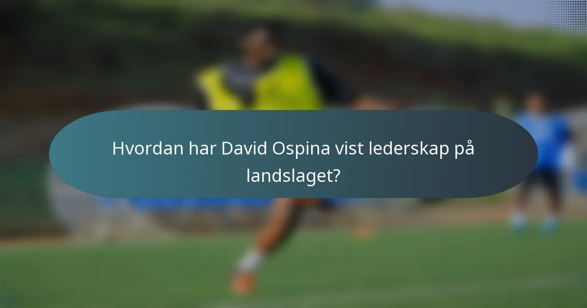 Hvordan har David Ospina vist lederskap på landslaget?