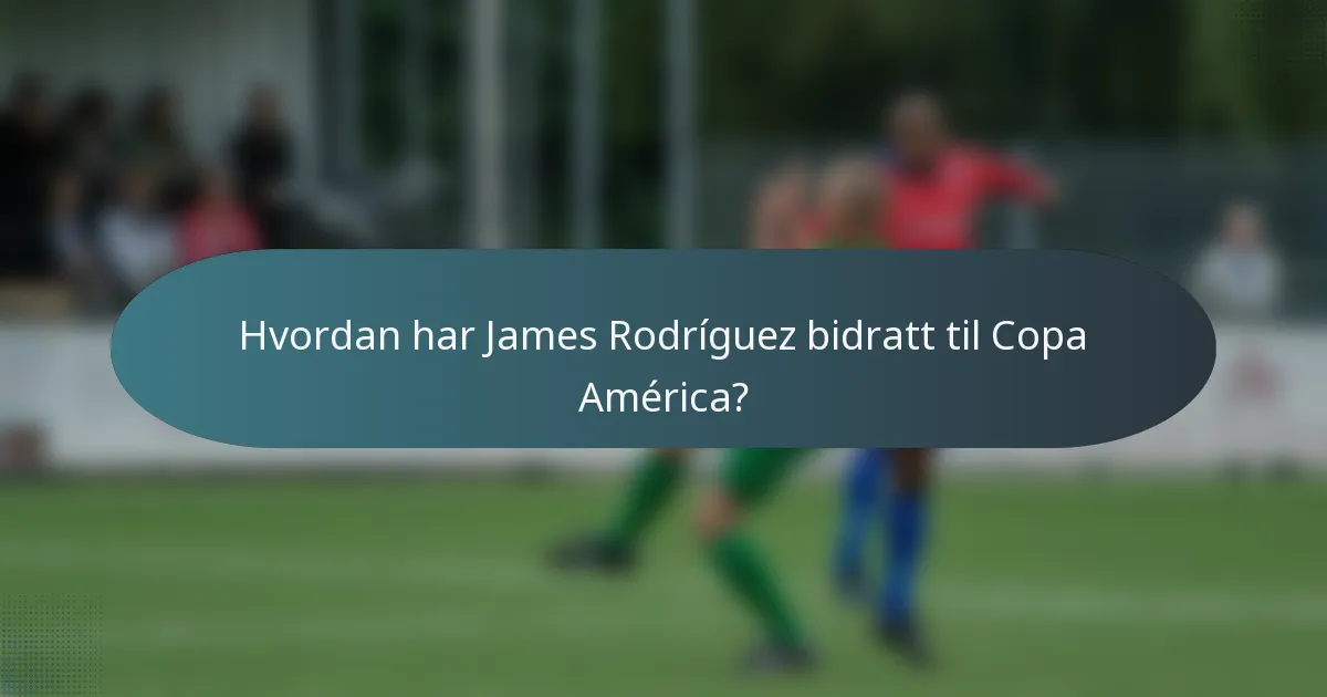 Hvordan har James Rodríguez bidratt til Copa América?