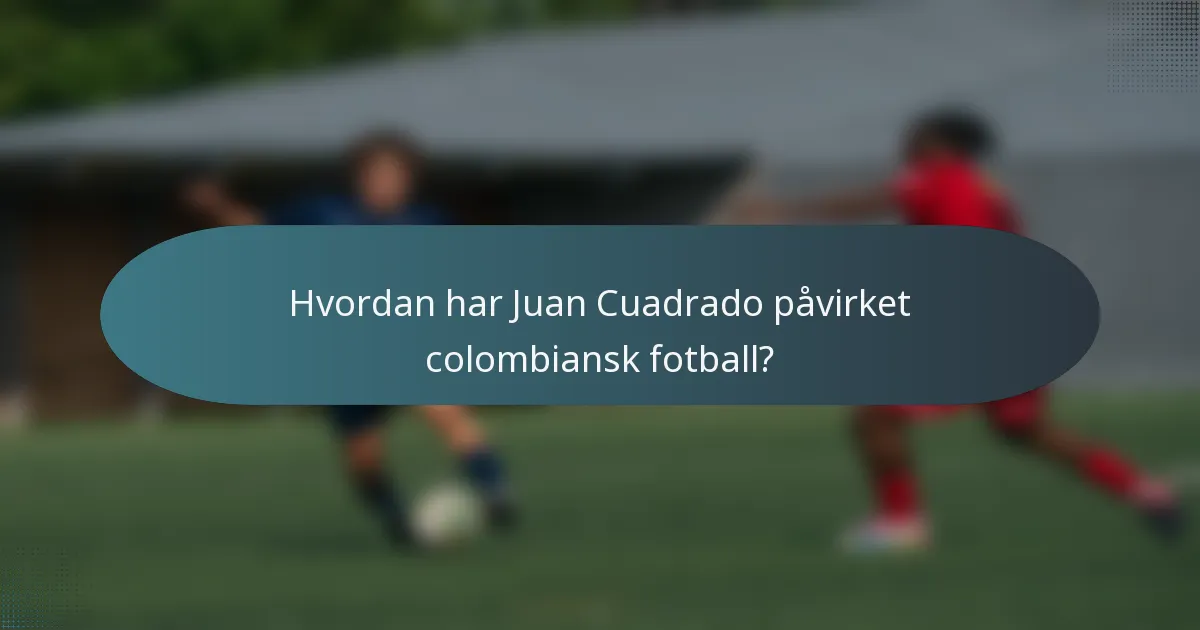 Hvordan har Juan Cuadrado påvirket colombiansk fotball?