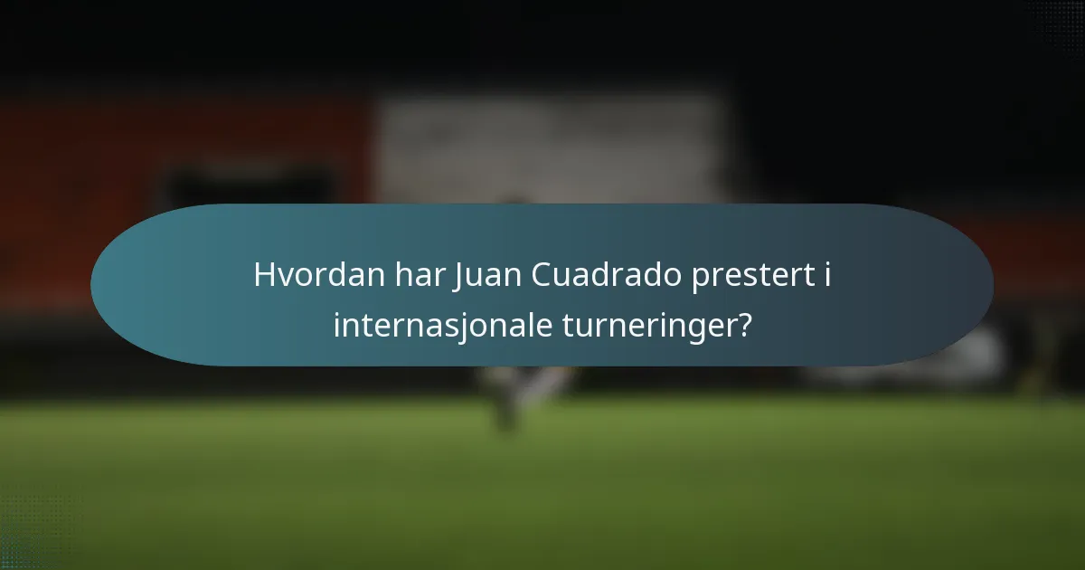Hvordan har Juan Cuadrado prestert i internasjonale turneringer?