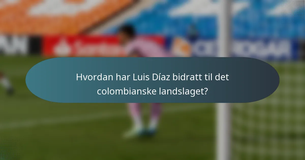 Hvordan har Luis Díaz bidratt til det colombianske landslaget?