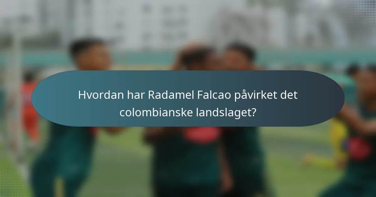 Hvordan har Radamel Falcao påvirket det colombianske landslaget?