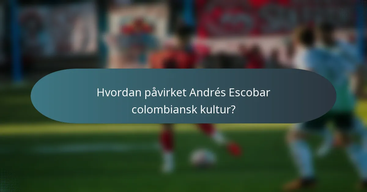 Hvordan påvirket Andrés Escobar colombiansk kultur?