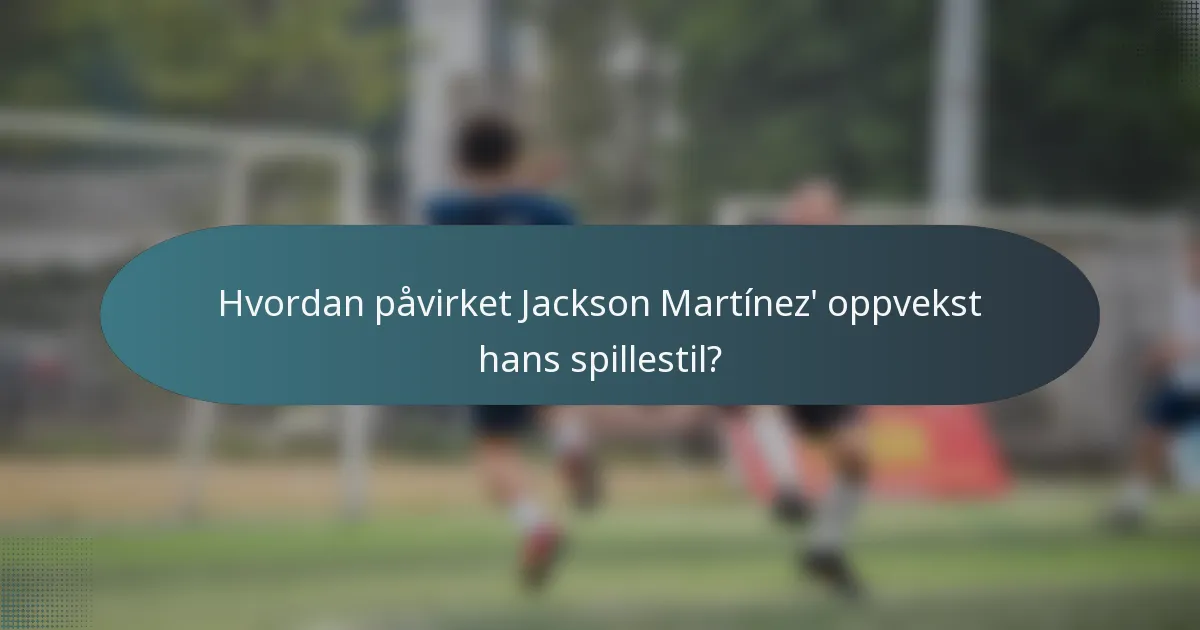 Hvordan påvirket Jackson Martínez' oppvekst hans spillestil?
