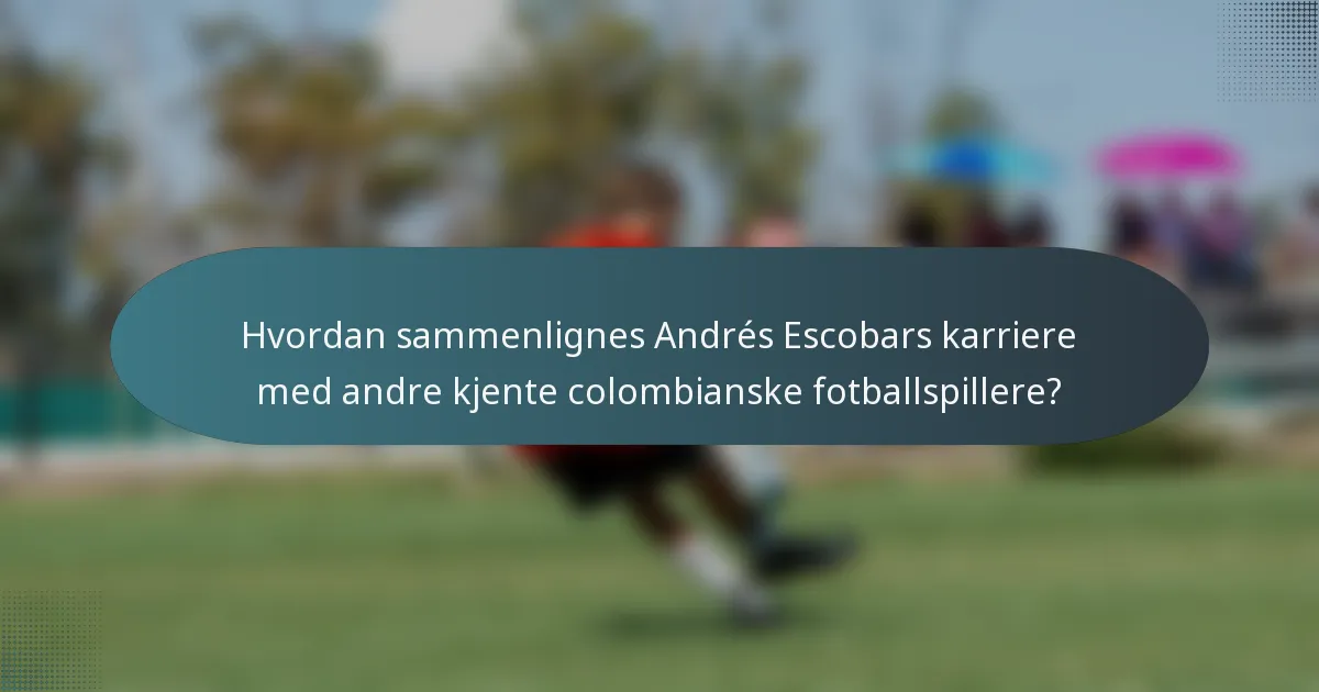 Hvordan sammenlignes Andrés Escobars karriere med andre kjente colombianske fotballspillere?