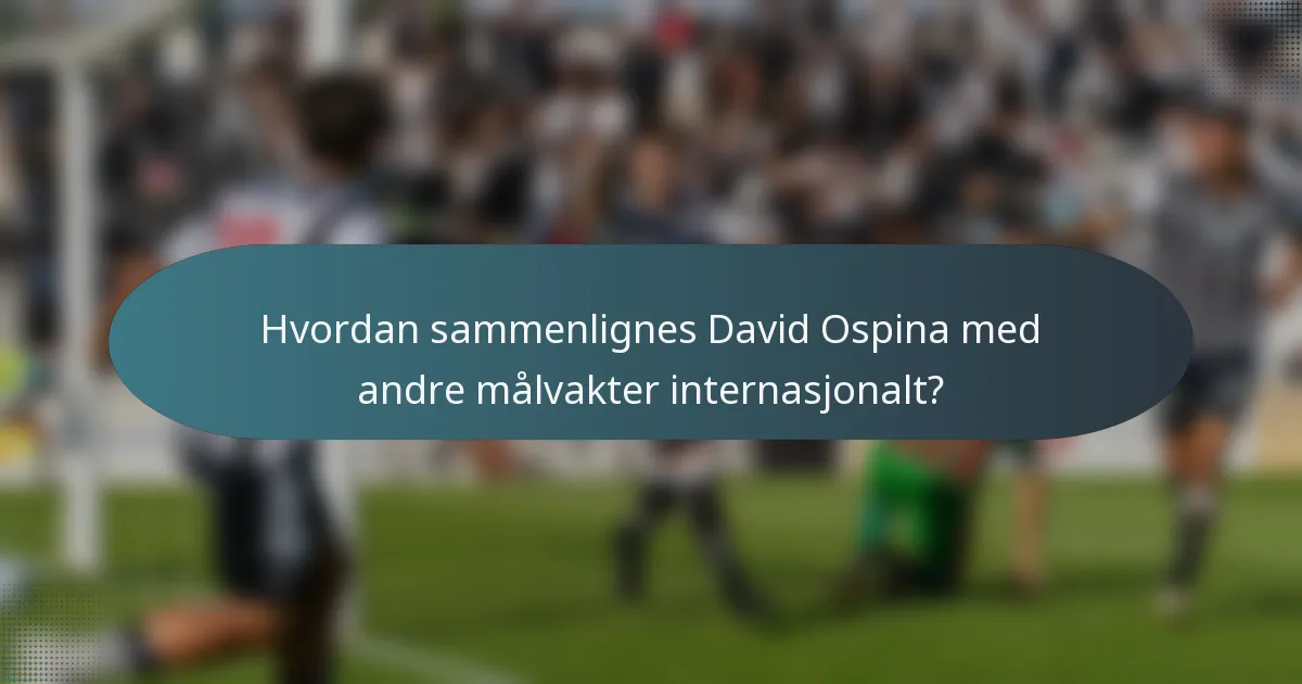 Hvordan sammenlignes David Ospina med andre målvakter internasjonalt?