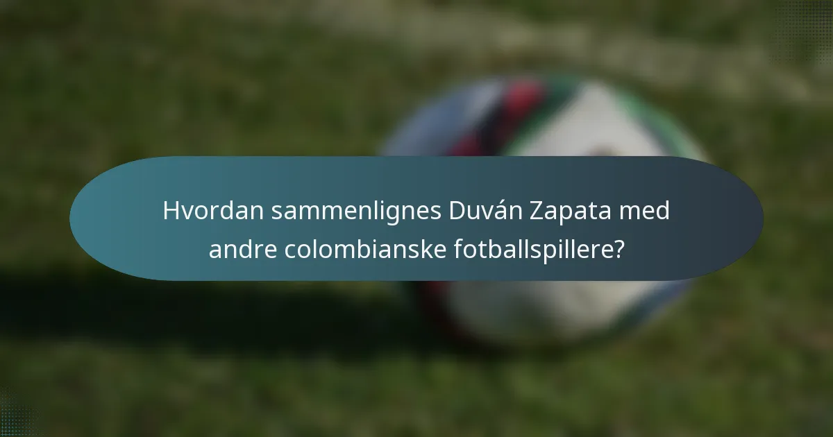 Hvordan sammenlignes Duván Zapata med andre colombianske fotballspillere?
