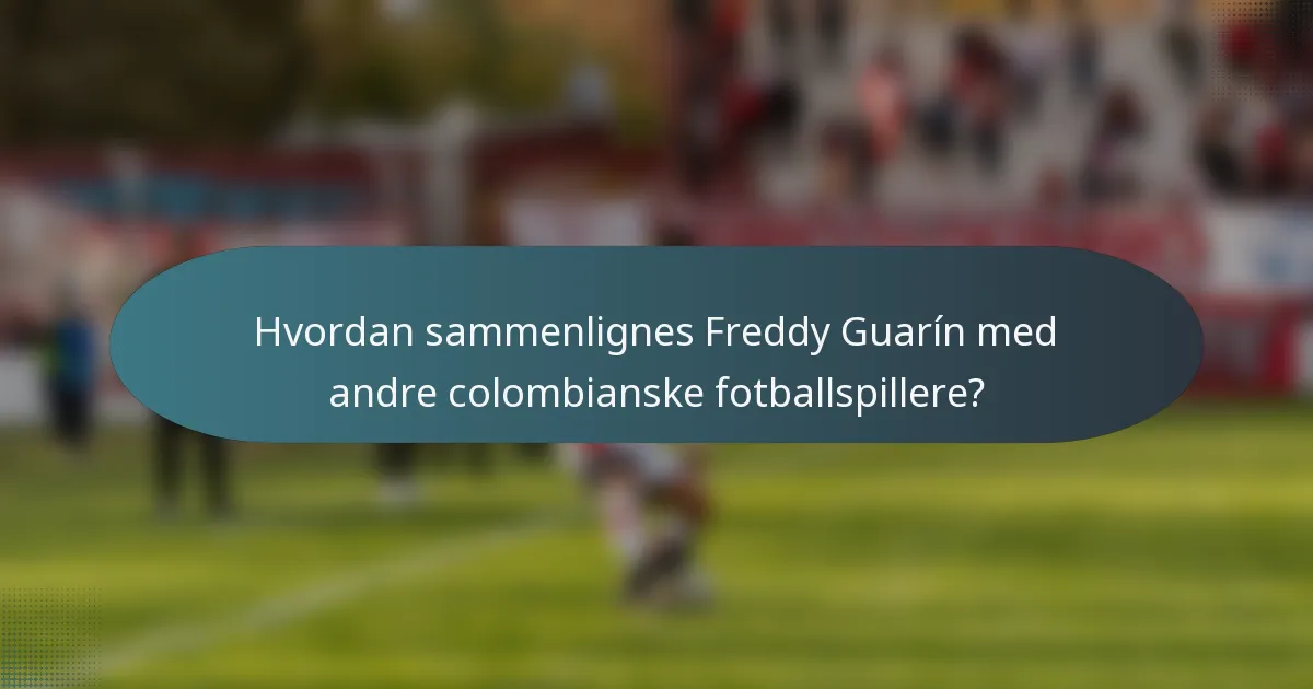 Hvordan sammenlignes Freddy Guarín med andre colombianske fotballspillere?
