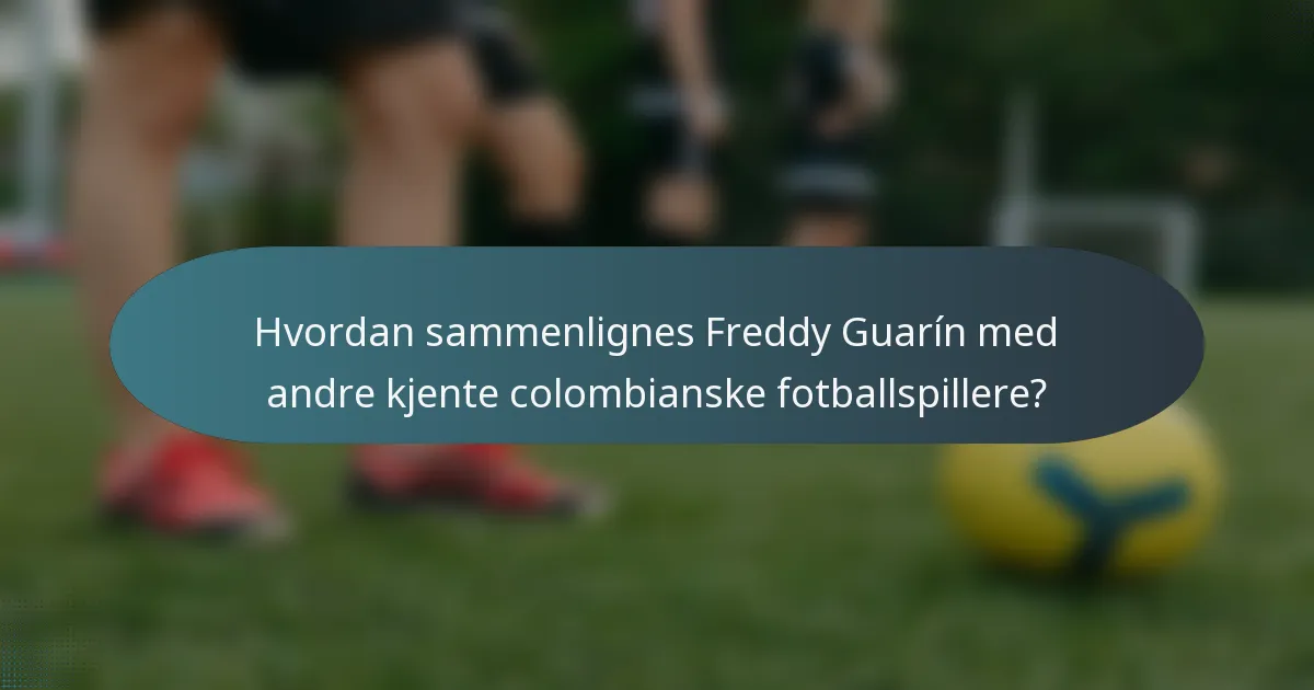 Hvordan sammenlignes Freddy Guarín med andre kjente colombianske fotballspillere?