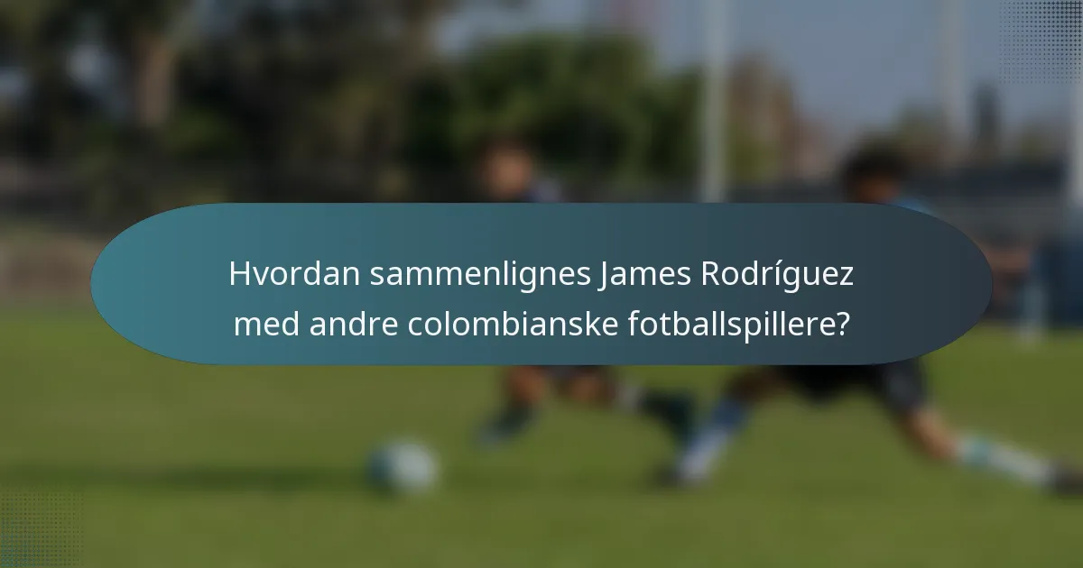 Hvordan sammenlignes James Rodríguez med andre colombianske fotballspillere?