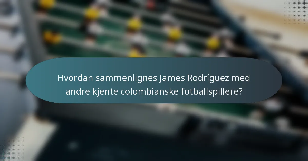 Hvordan sammenlignes James Rodríguez med andre kjente colombianske fotballspillere?