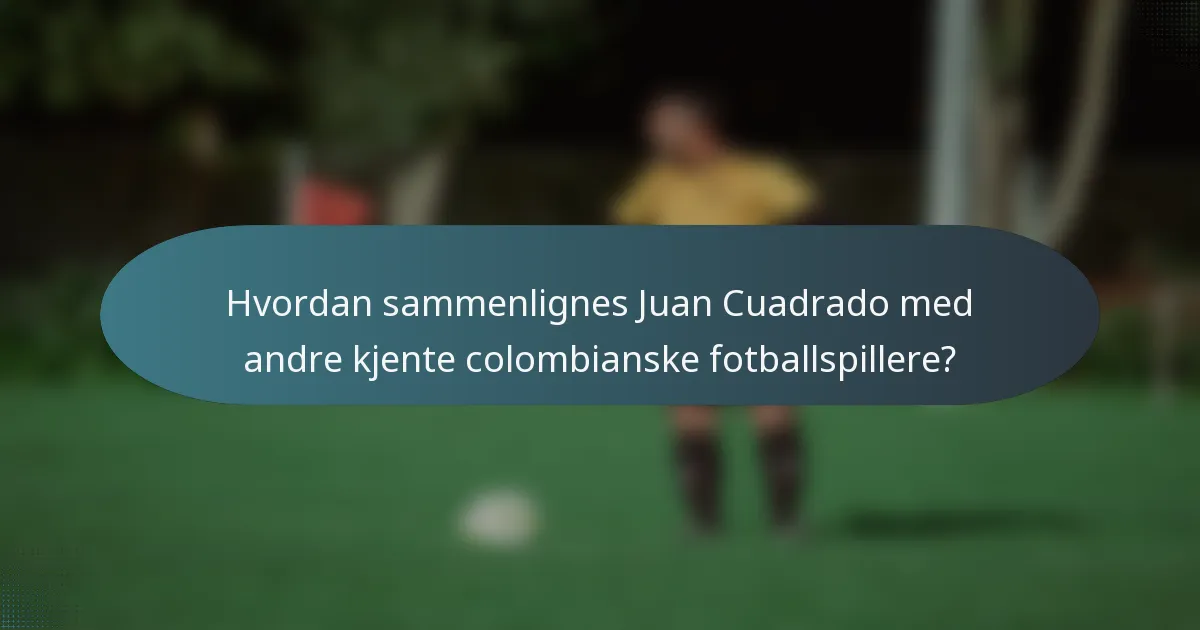 Hvordan sammenlignes Juan Cuadrado med andre kjente colombianske fotballspillere?