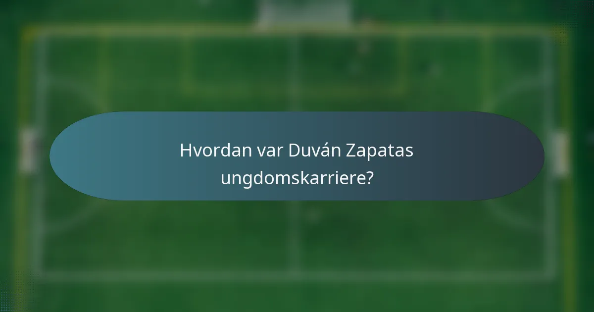 Hvordan var Duván Zapatas ungdomskarriere?