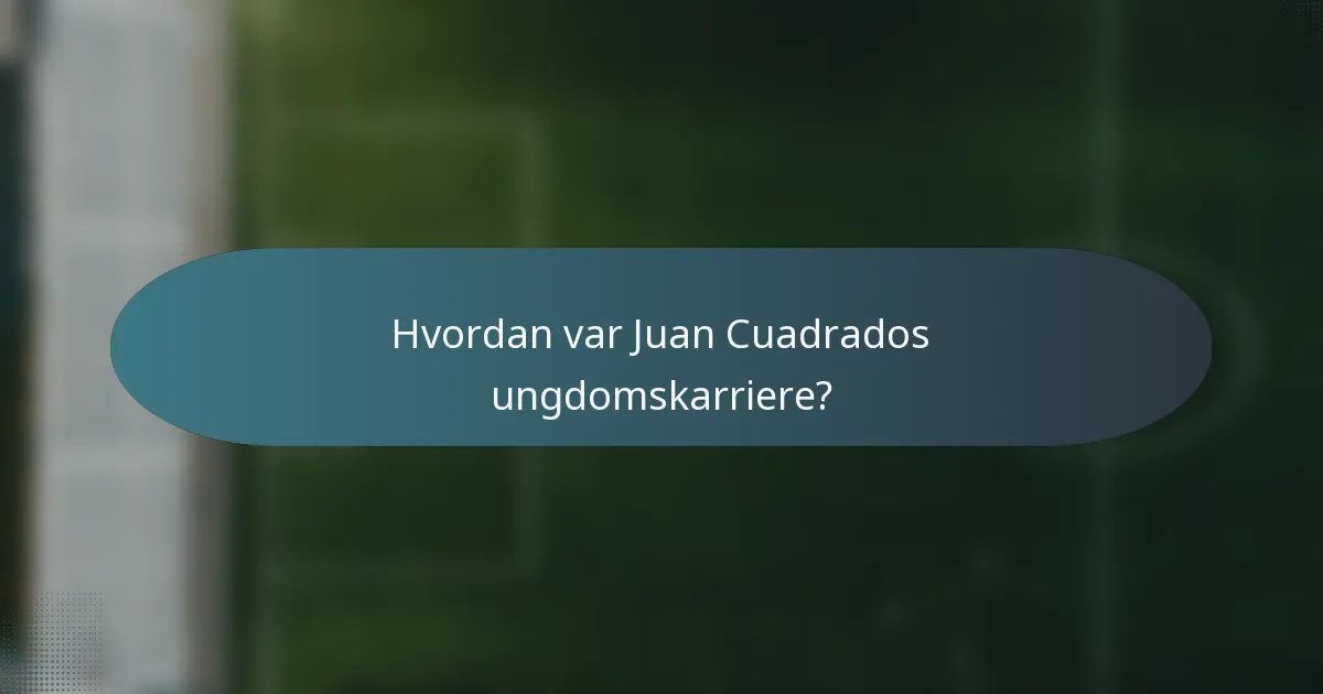 Hvordan var Juan Cuadrados ungdomskarriere?